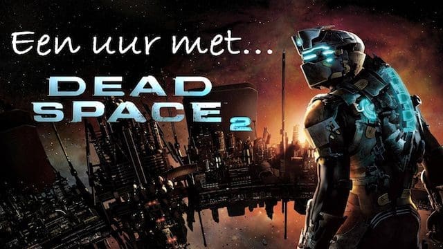 Eén uur met: Dead Space 2