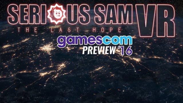 Serious Sam VR: The Last Hope – gamescom 2016 preview